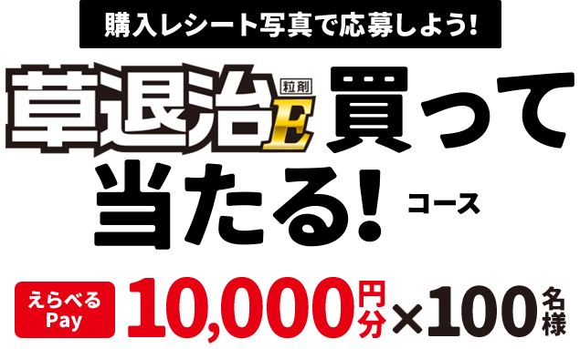 購入レシート写真で応募しよう！ 草退治E買って当たるコース 10,000円分×100名様