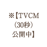 TVCM(30秒)公開中