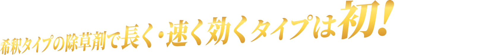 希釈タイプの除草剤で長く・速く効くタイプは初！